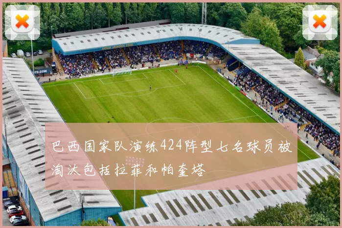 巴西国家队演练424阵型七名球员被淘汰包括拉菲和帕奎塔