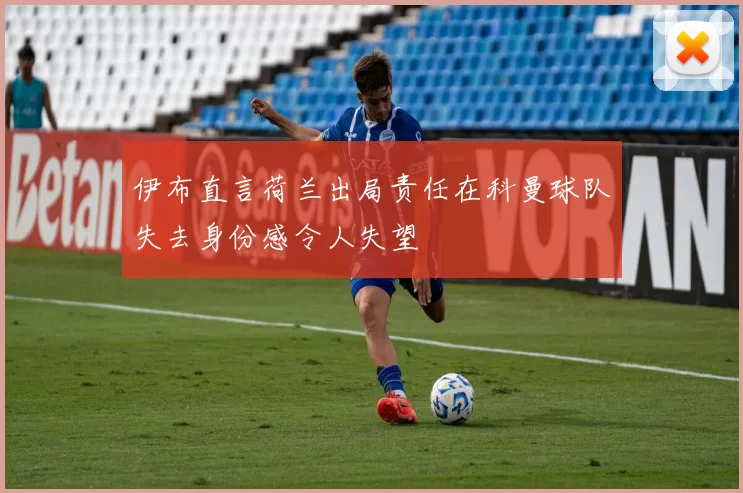 伊布直言荷兰出局责任在科曼球队失去身份感令人失望